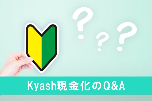 Kyash(キャッシュ)の現金化でよくある3つの質問