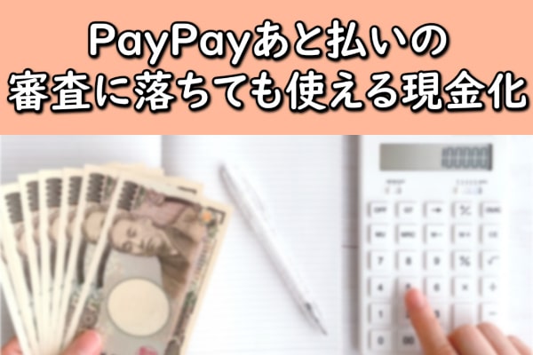 PayPay(ペイペイ)あと払いの審査に落ちても使える現金化